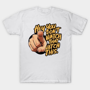 Hey You Don't Watch That Watch This Design, Bold Statement T-Shirt